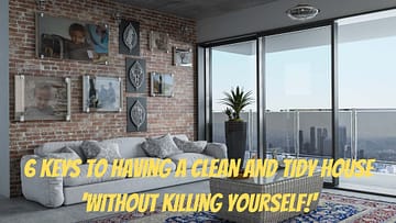 6 Keys to Having a Clean and Tidy House Without Killing Yourself!